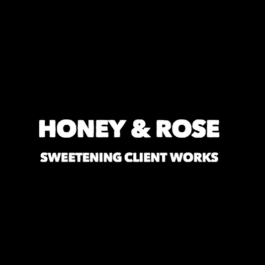 HONEY & ROSE SWEETENING CLIENT WORKS