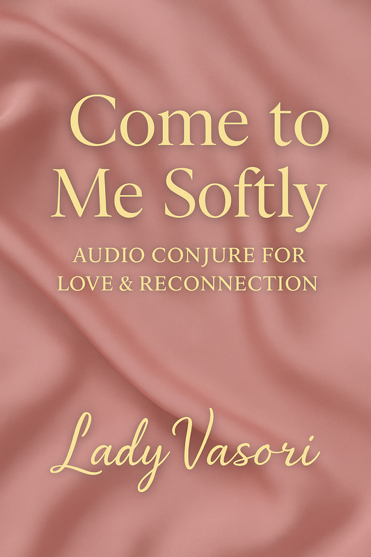 COME TO ME SOFTLY AUDIO CONJURE FOR LOVE BY LADY VASORI