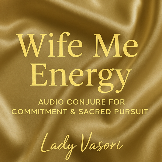 WIFE ME ENERGY AUDIO CONJURE BY LADY VASORI FOR COMMITMENT, UNION & SACRED PURSUIT