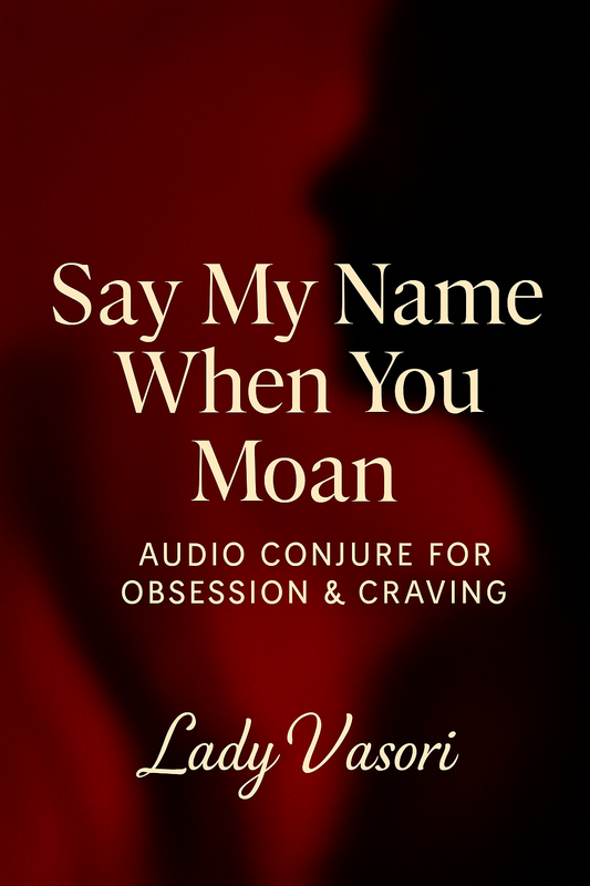 SAY MY NAME WHEN YOU MOAN AUDIO CONJURE BY LADY VASORI