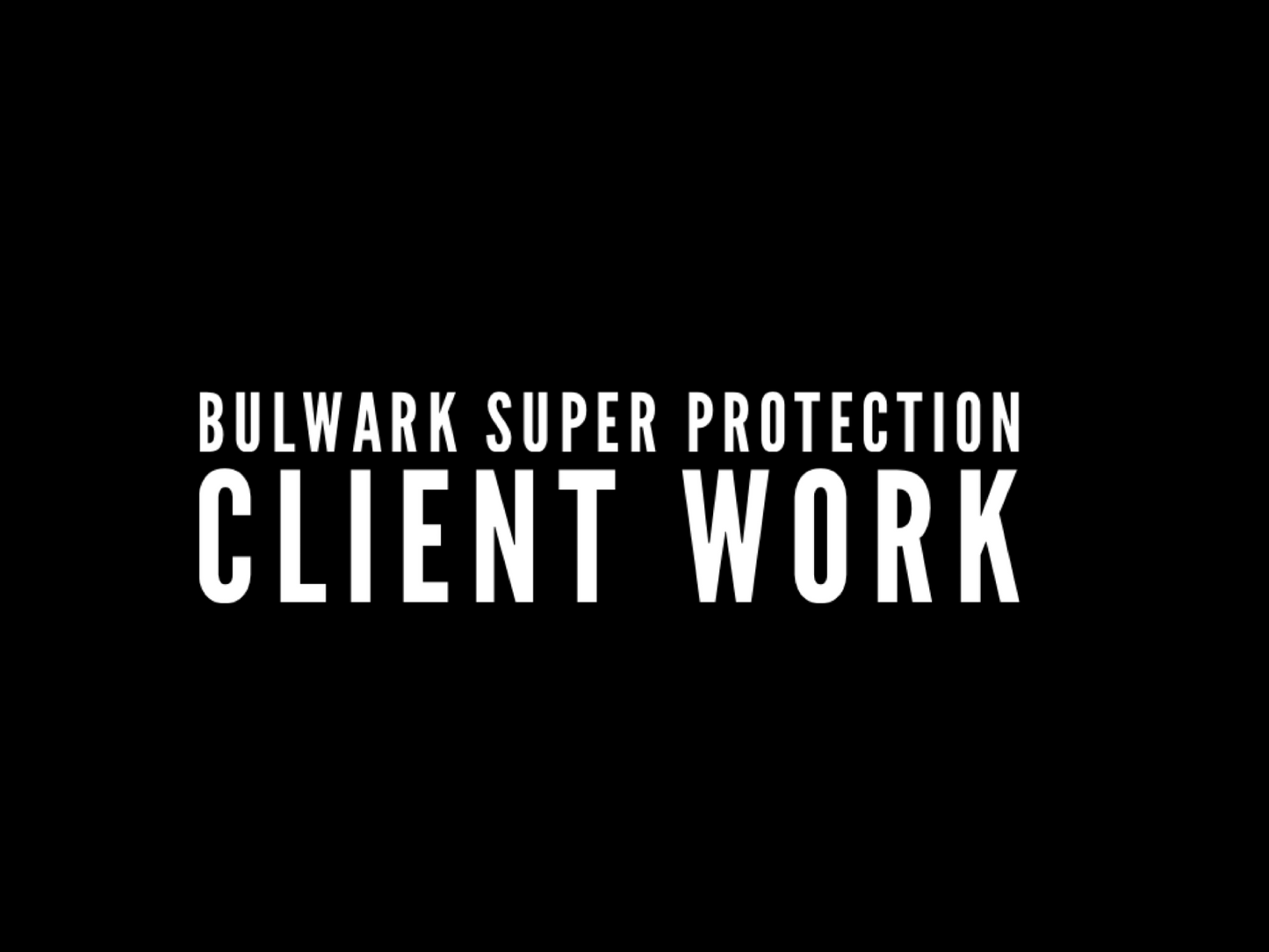 BULWARK SUPER PROTECTION CLIENT WORK