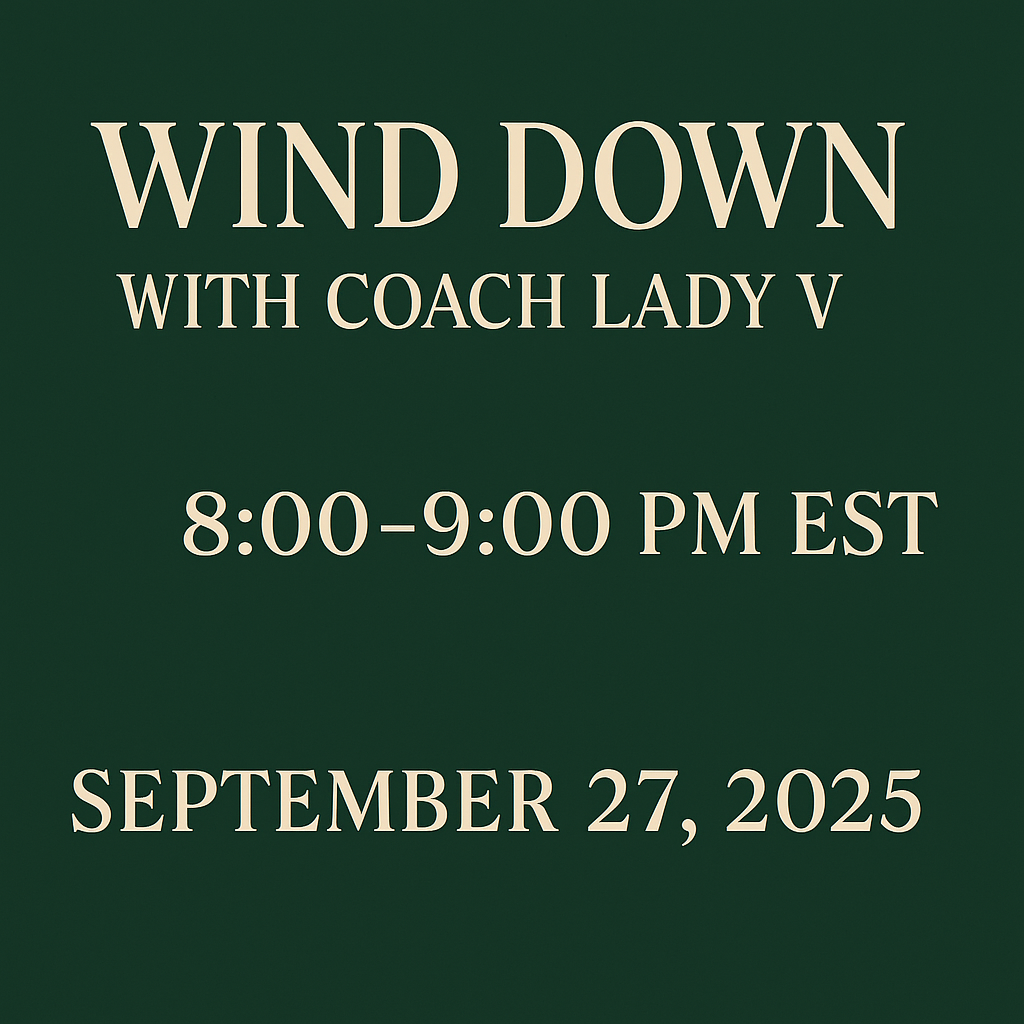 9.27.25 @ 8PM EST WIND DOWN WITH COACH LADY V — ONE NIGHT EXPERIENCE