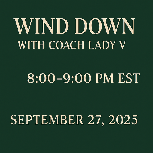 9.27.25 @ 8PM EST WIND DOWN WITH COACH LADY V — ONE NIGHT EXPERIENCE