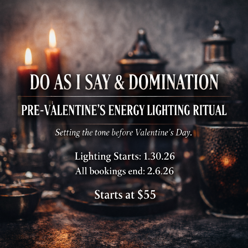 1.30.26 - 2.6.26 DO AS I SAY & DOMINATION — PRE-VALENTINE’S ENERGY RITUAL