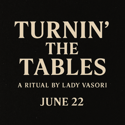 6.22.25 TURNING THE TABLES WANING MOON REVERSAL RITUAL