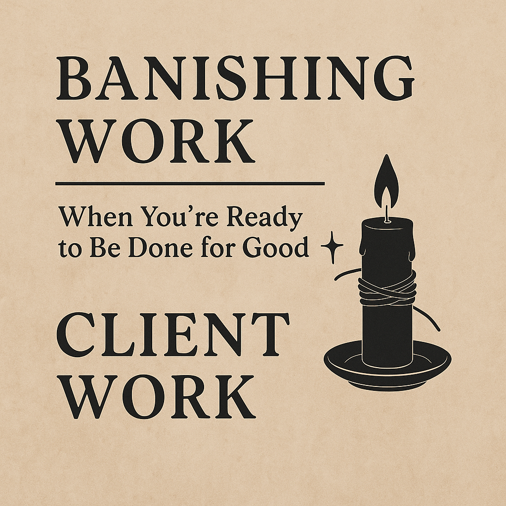 BANISHING WORK – WHEN YOU'RE READY TO BE DONE FOR GOOD