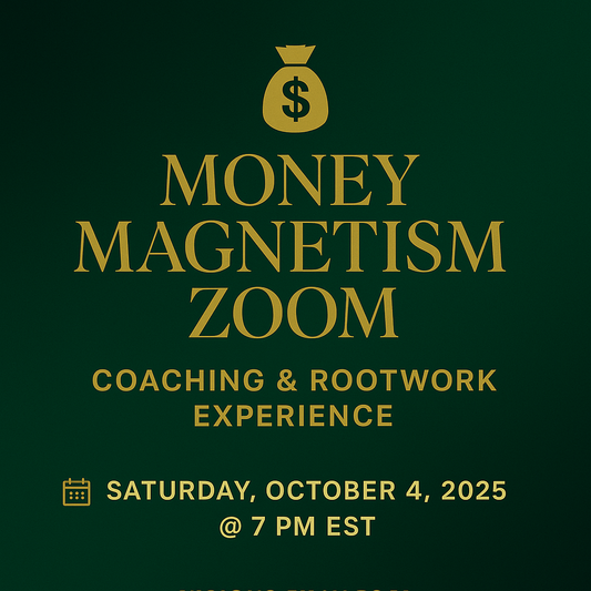 10.4.25 @ 7PM EST MONEY MAGNESTISM ZOOM — COACHING & ROOTWORK EXPERIENCE